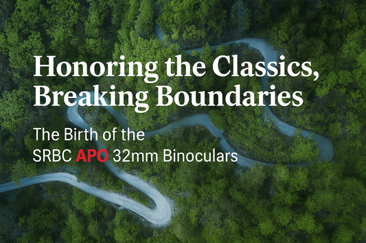 Honoring the Classics, Breaking Boundaries — The Birth of the SRBC APO 32mm Binoculars